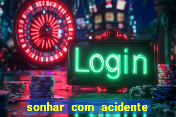 sonhar com acidente jogo do bicho